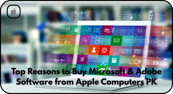 Top Reasons to Buy Microsoft & Adobe Software from Apple Computers PK